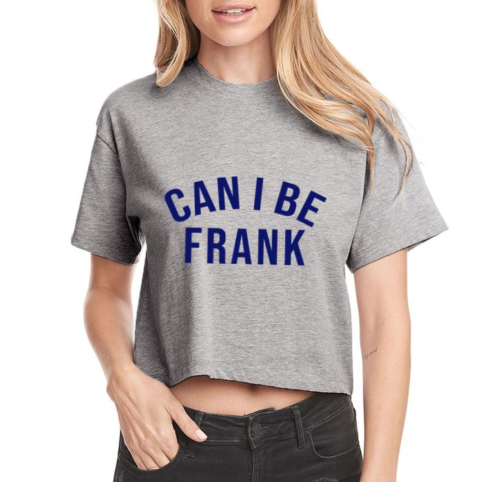 Can I Be Frank Funny Sarcasm Crop Top