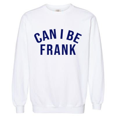 Can I Be Frank Funny Sarcasm Garment-Dyed Sweatshirt