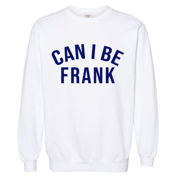 Can I Be Frank Funny Sarcasm Garment-Dyed Sweatshirt