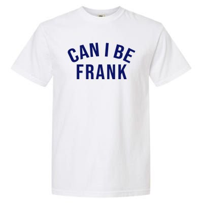 Can I Be Frank Funny Sarcasm Garment-Dyed Heavyweight T-Shirt