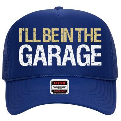 Cool ILl Be In The Garage Mechanic Gift High Crown Mesh Back Trucker Hat