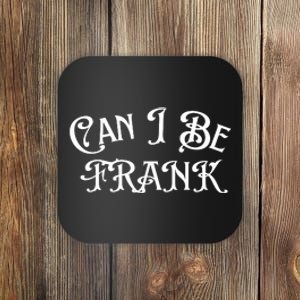 Can I Be Frank Funny Sarcasm Coaster