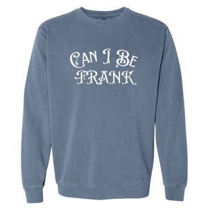 Can I Be Frank Funny Sarcasm Garment-Dyed Sweatshirt