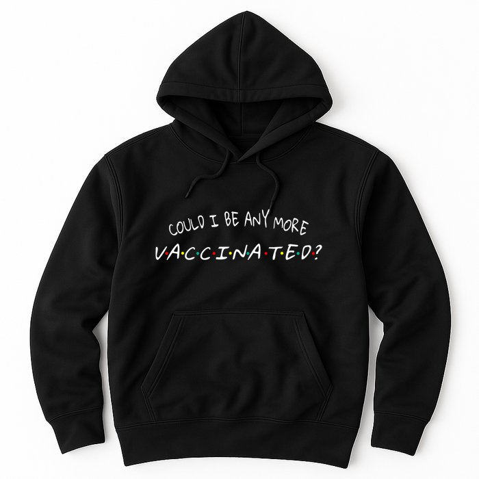 Could I Be Any More Vaccinated Hoodie