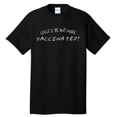 Could I Be Any More Vaccinated Tall T-Shirt