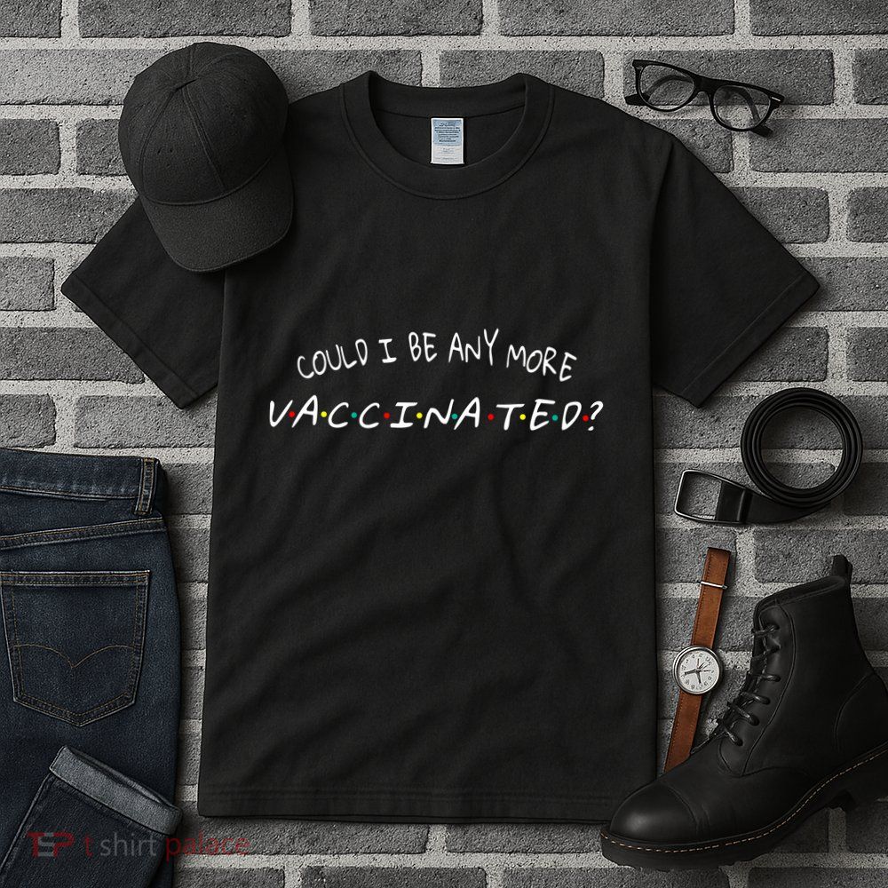 Could I Be Any More Vaccinated Tall T-Shirt