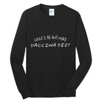 Could I Be Any More Vaccinated Tall Long Sleeve T-Shirt