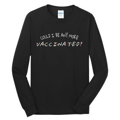 Could I Be Any More Vaccinated Tall Long Sleeve T-Shirt