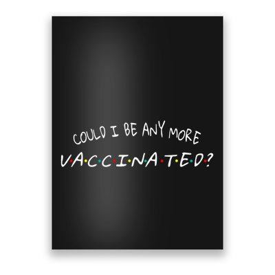 Could I Be Any More Vaccinated Poster