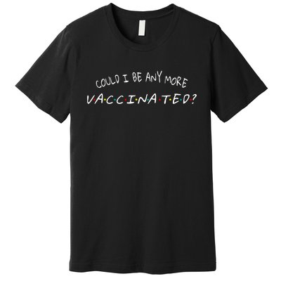 Could I Be Any More Vaccinated Premium T-Shirt