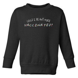 Could I Be Any More Vaccinated Toddler Sweatshirt