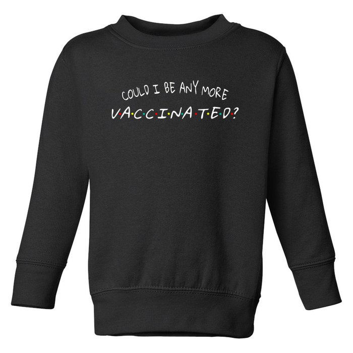 Could I Be Any More Vaccinated Toddler Sweatshirt