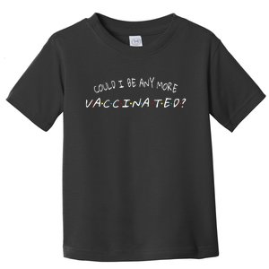 Could I Be Any More Vaccinated Toddler T-Shirt