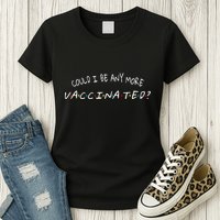 Could I Be Any More Vaccinated Womens T-Shirt