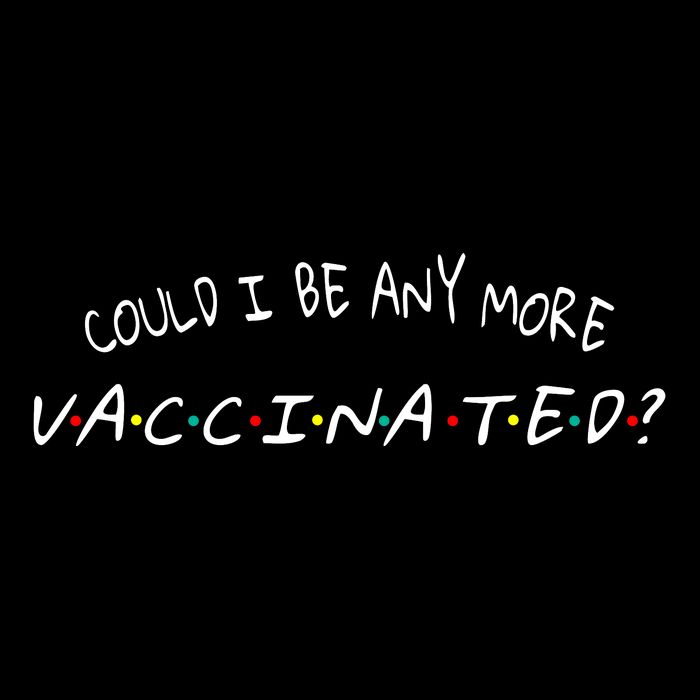 Could I Be Any More Vaccinated Womens T-Shirt