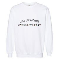 Could I Be Any More Vaccinated Garment-Dyed Sweatshirt
