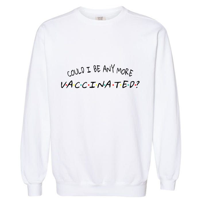 Could I Be Any More Vaccinated Garment-Dyed Sweatshirt