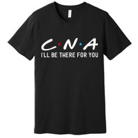 C.n.a I'll Be There For You Premium T-Shirt