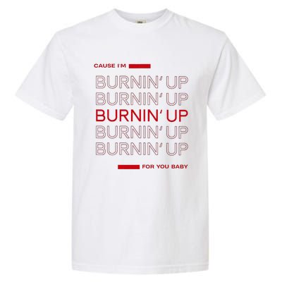 Cause IM Burnin Up For You Baby Garment-Dyed Heavyweight T-Shirt