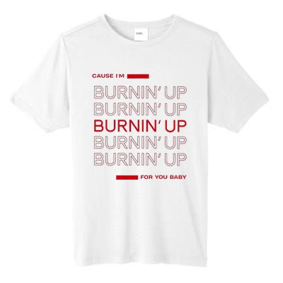 Cause IM Burnin Up For You Baby Tall Fusion ChromaSoft Performance T-Shirt