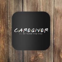 Caregiver Ill Be There For You Caregiving Carer Nurse Coaster