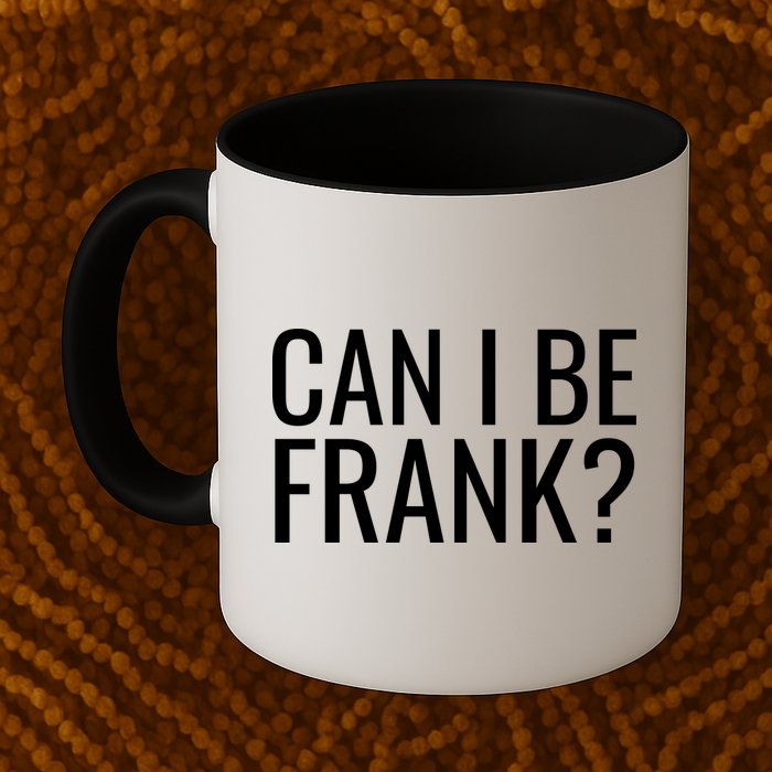Can I Be Frank Funny Sarcasm Mug