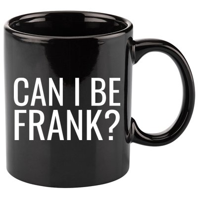 Can I Be Frank Funny Sarcasm 11oz C Handle Ceramic Mug
