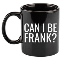 Can I Be Frank Funny Sarcasm 11oz C Handle Ceramic Mug