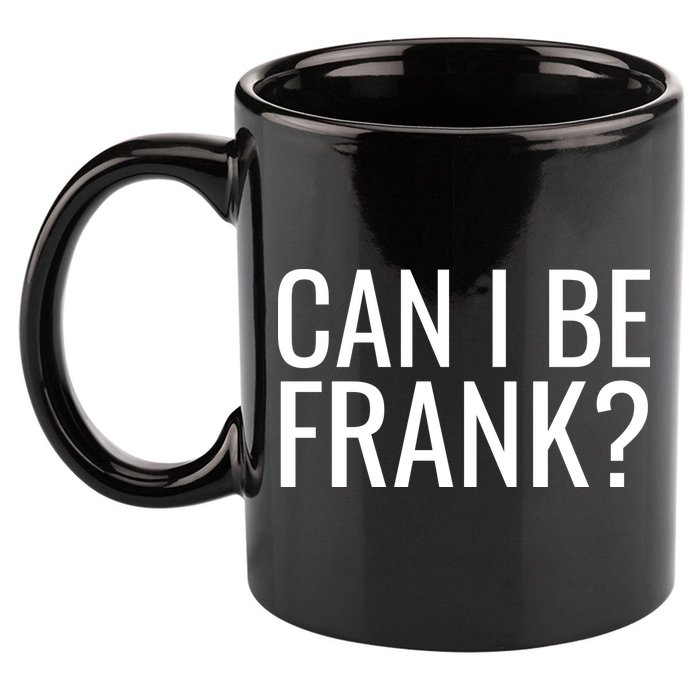 Can I Be Frank Funny Sarcasm 11oz C Handle Ceramic Mug