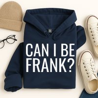 Can I Be Frank Funny Sarcasm Hoodie