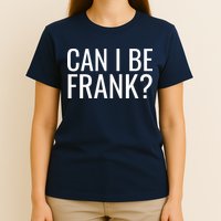 Can I Be Frank Funny Sarcasm T-Shirt