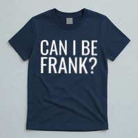 Can I Be Frank Funny Sarcasm T-Shirt