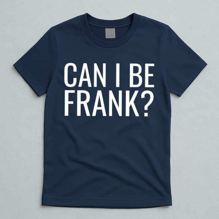 Can I Be Frank Funny Sarcasm T-Shirt