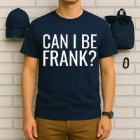 Can I Be Frank Funny Sarcasm T-Shirt