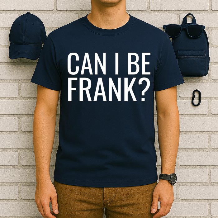 Can I Be Frank Funny Sarcasm T-Shirt