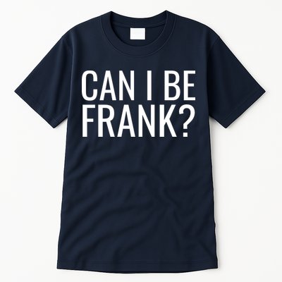 Can I Be Frank Funny Sarcasm Tall T-Shirt