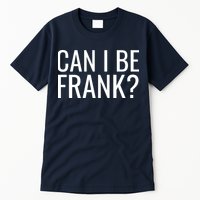 Can I Be Frank Funny Sarcasm Tall T-Shirt