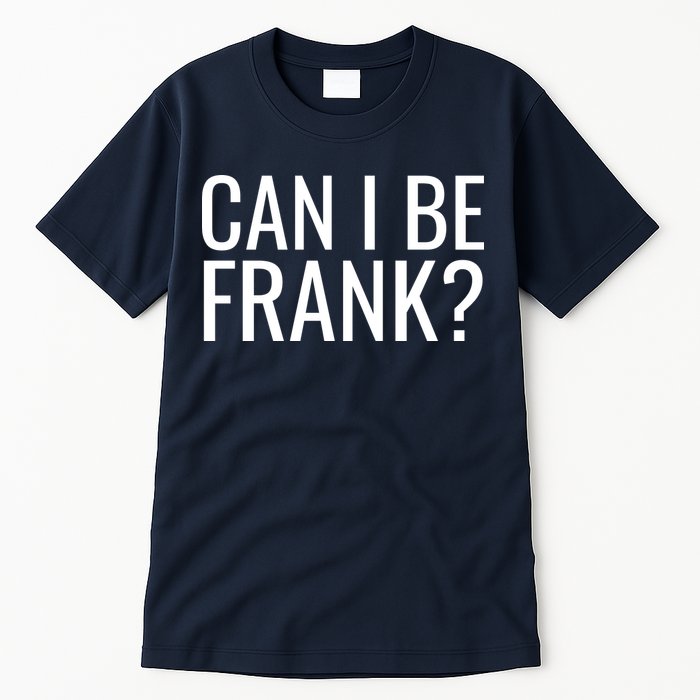 Can I Be Frank Funny Sarcasm Tall T-Shirt