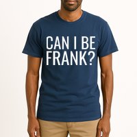 Can I Be Frank Funny Sarcasm Tall T-Shirt
