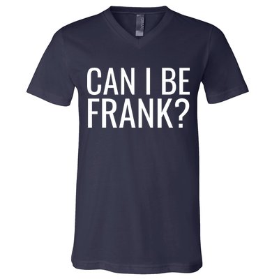 Can I Be Frank Funny Sarcasm V-Neck T-Shirt