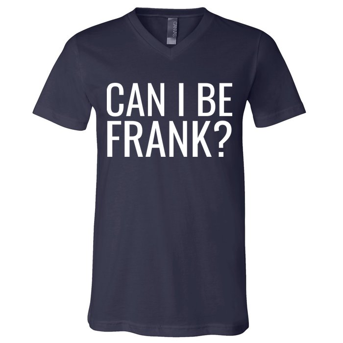 Can I Be Frank Funny Sarcasm V-Neck T-Shirt