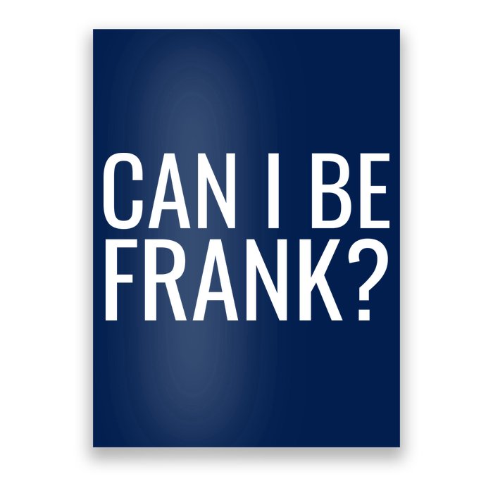 Can I Be Frank Funny Sarcasm Poster