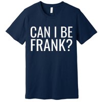 Can I Be Frank Funny Sarcasm Premium T-Shirt