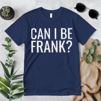 Can I Be Frank Funny Sarcasm Premium T-Shirt