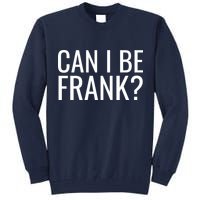 Can I Be Frank Funny Sarcasm Tall Sweatshirt