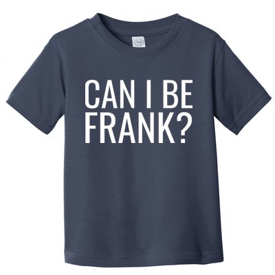 Can I Be Frank Funny Sarcasm Toddler T-Shirt