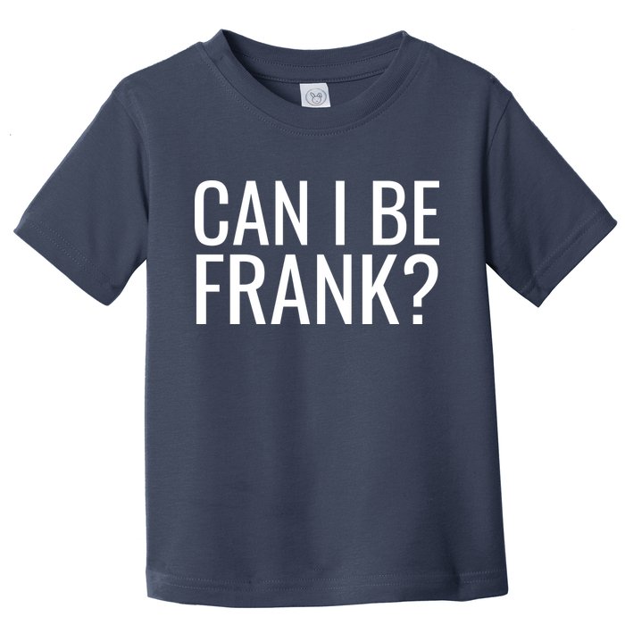 Can I Be Frank Funny Sarcasm Toddler T-Shirt