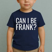 Can I Be Frank Funny Sarcasm Toddler T-Shirt