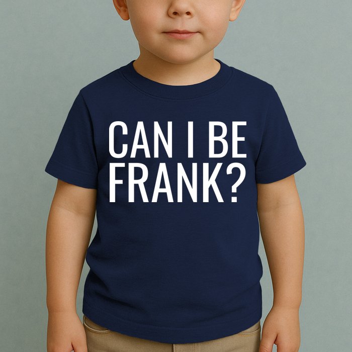 Can I Be Frank Funny Sarcasm Toddler T-Shirt