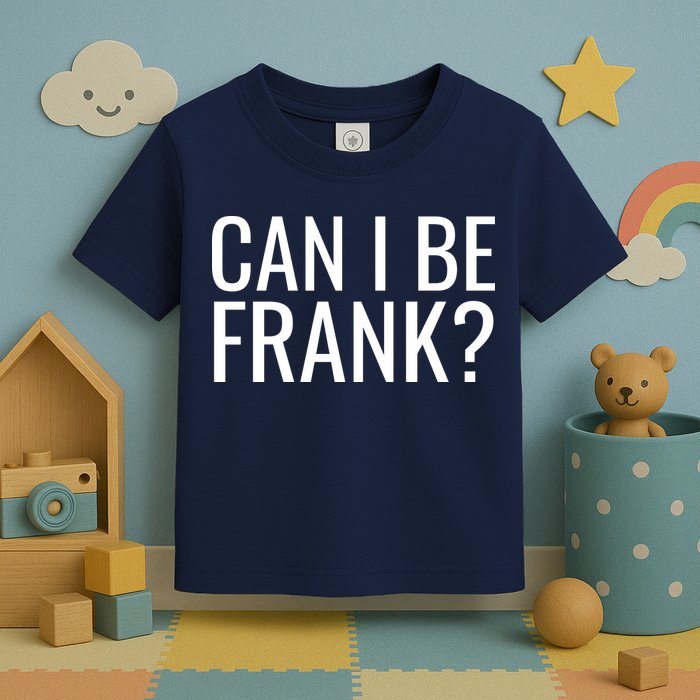 Can I Be Frank Funny Sarcasm Toddler T-Shirt